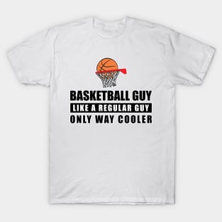 Basketball Guy Like A Regular Guy Only Way Cooler - Funny Quote T-Shirt